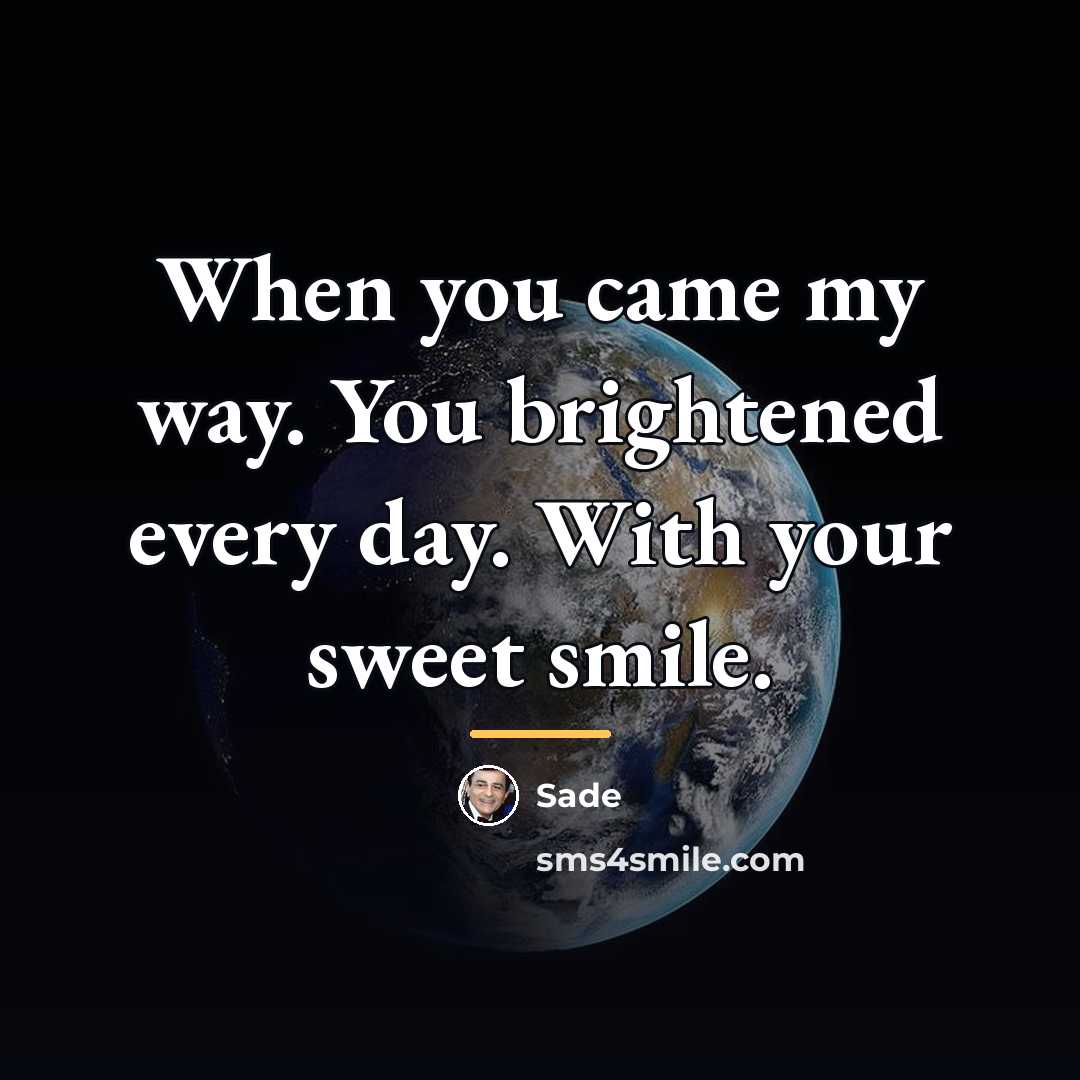“When you came my way. You brightened every day. With…” quote by Sade