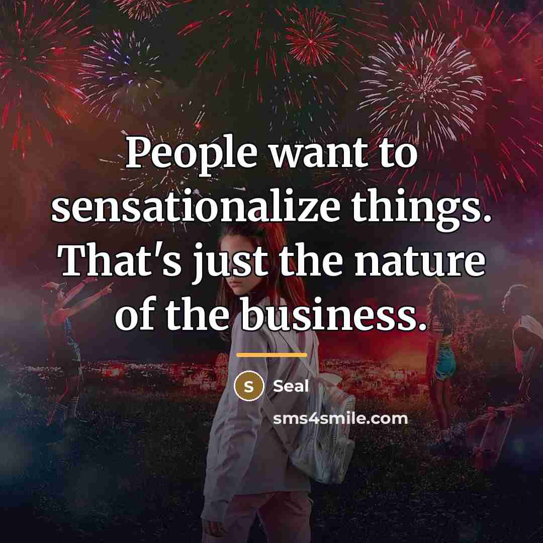 “People want to sensationalize things. That's just the nature of…” quote by Seal
