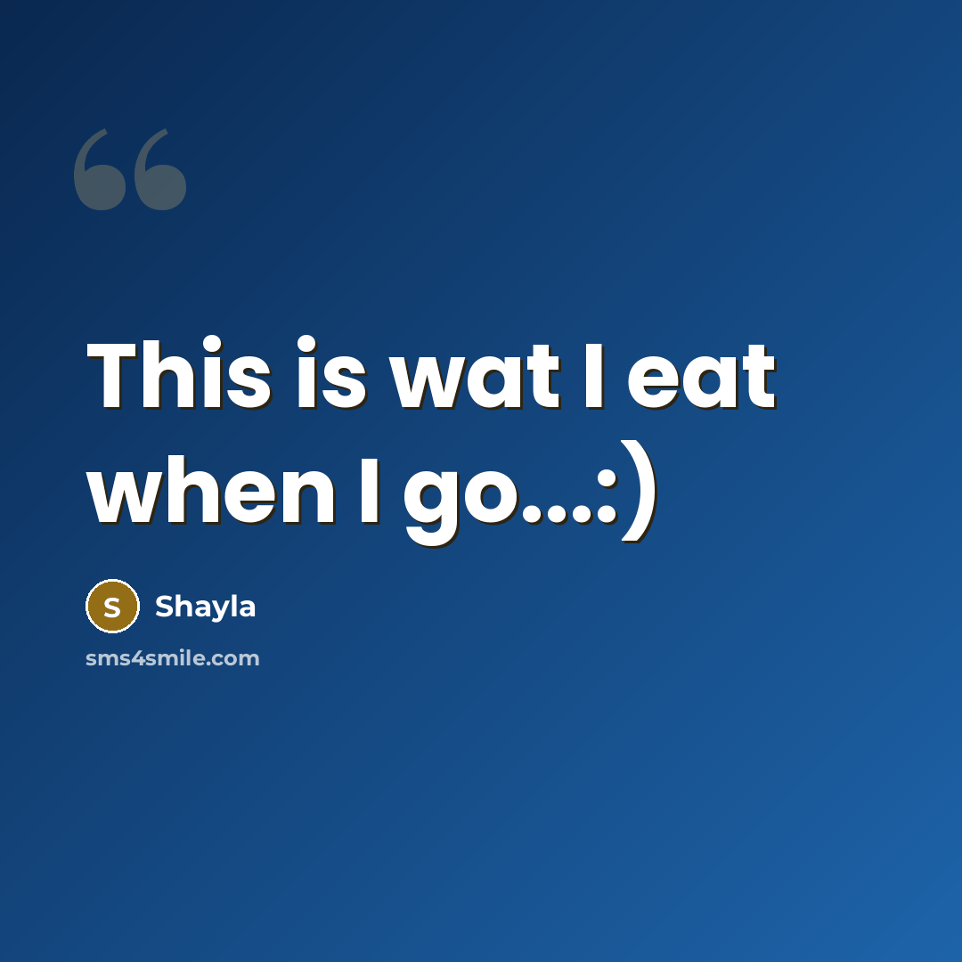 “This is wat I eat when I go...:)…” quote by Shayla