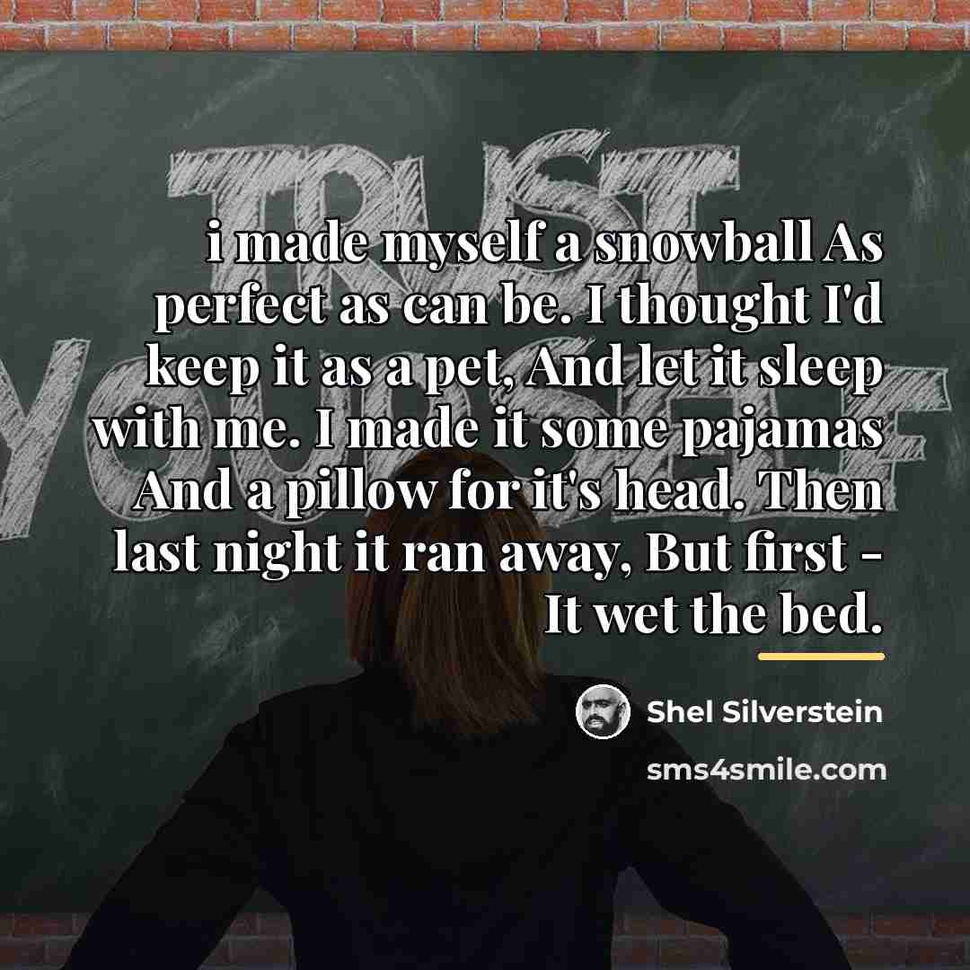 “i made myself a snowball As perfect as can be.…” quote by Shel Silverstein