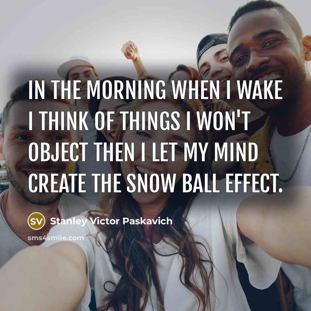 “In the morning when I wake I think of things…” quote by Stanley Victor Paskavich