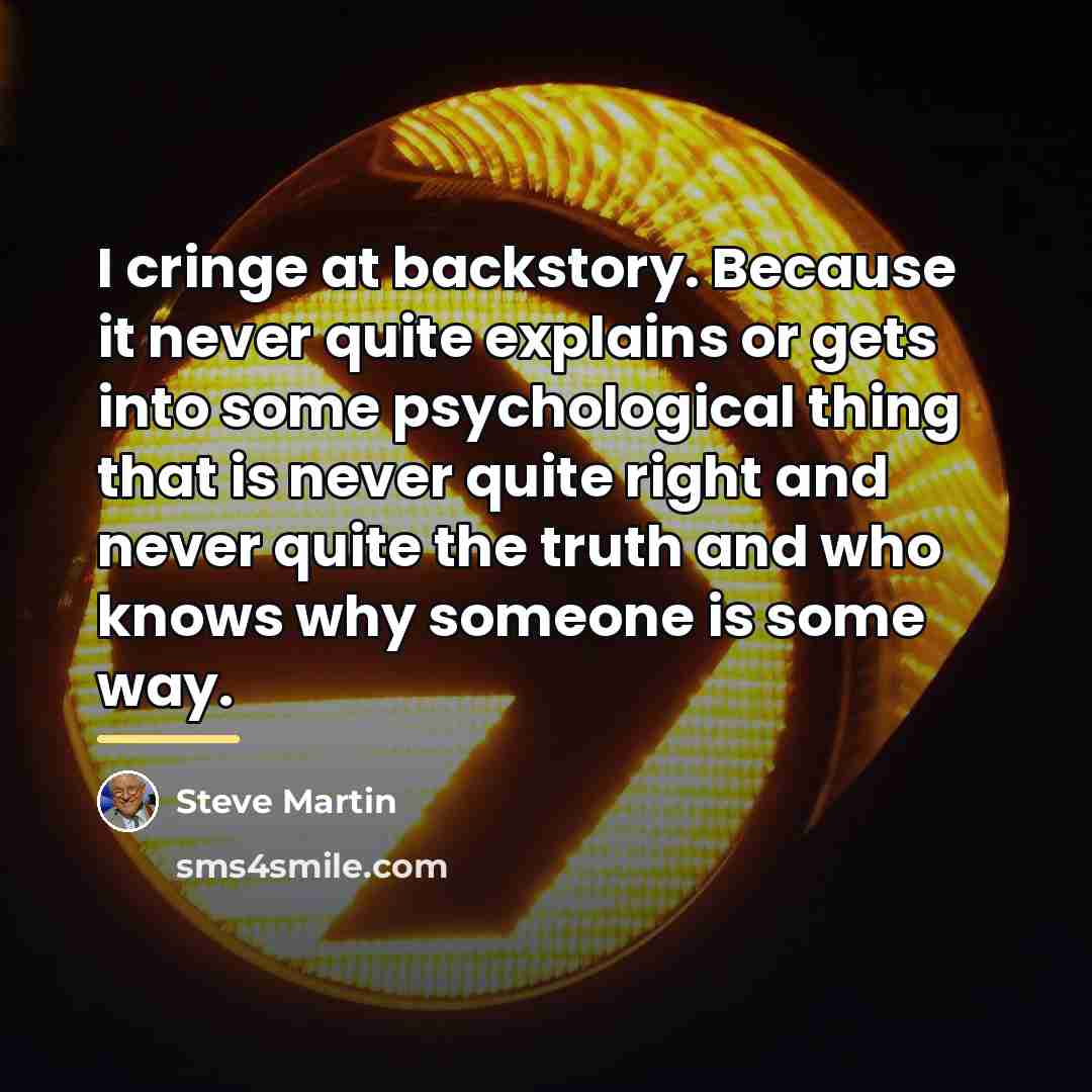 “I cringe at backstory. Because it never quite explains or…” quote by Steve Martin