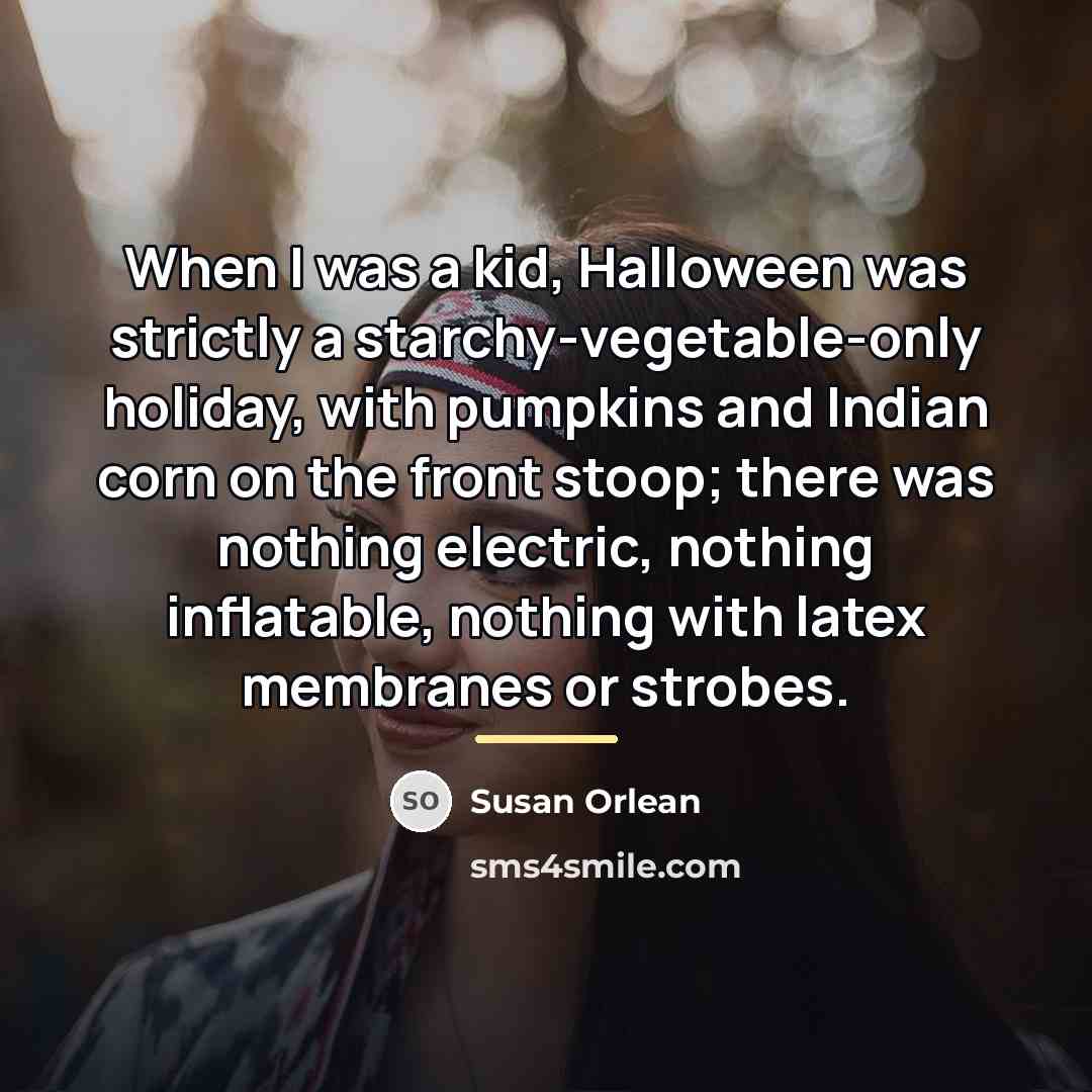 “When I was a kid, Halloween was strictly a starchy-vegetable-only…” quote by Susan Orlean