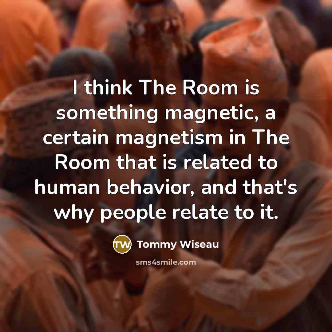 “I think The Room is something magnetic, a certain magnetism…” quote by Tommy Wiseau
