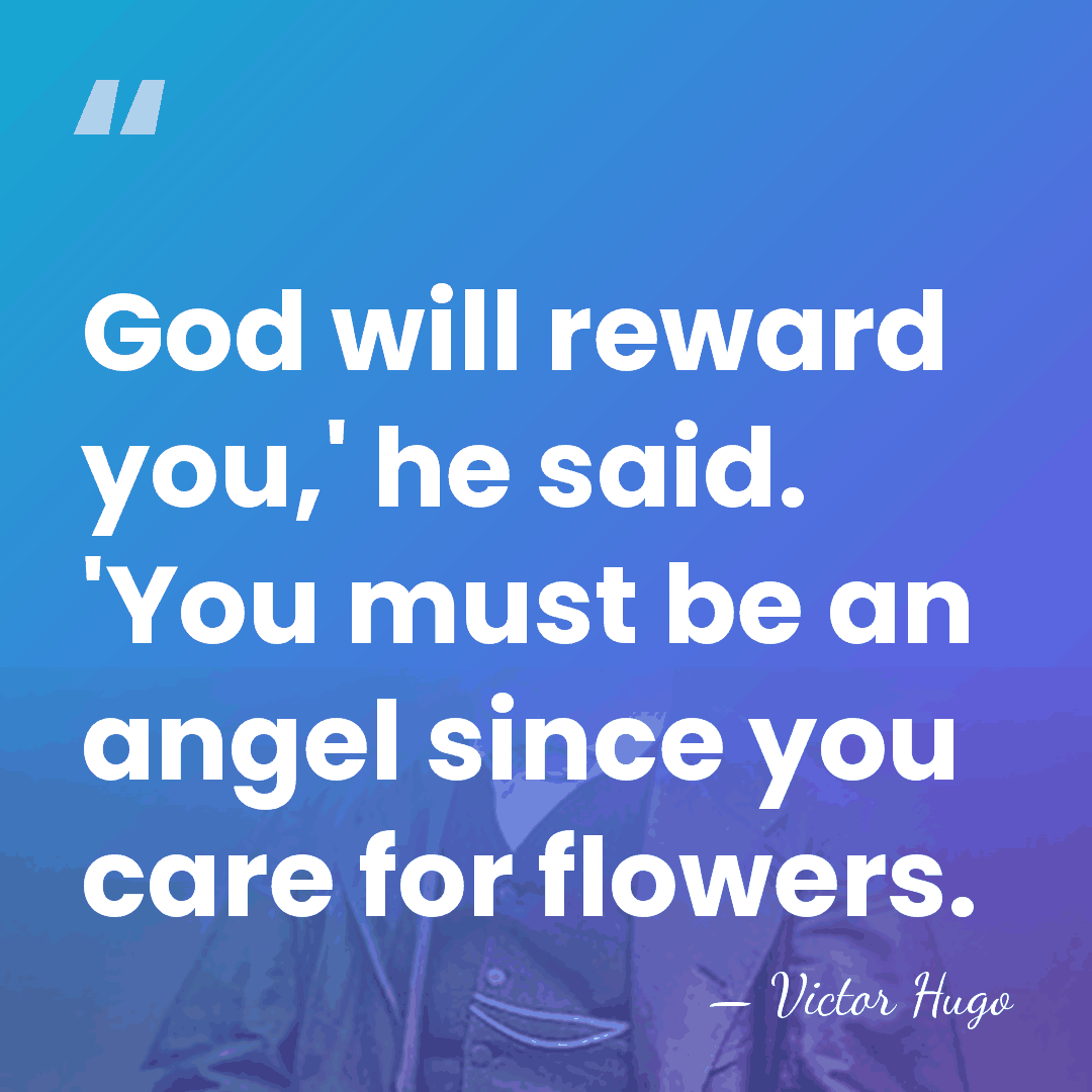 God will reward you,' he said. 'You must be an angel since&hellip; - Victor Hugo