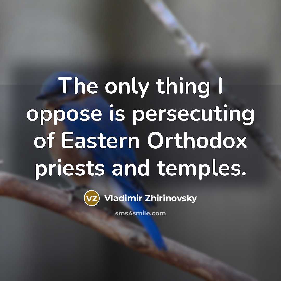 “The only thing I oppose is persecuting of Eastern Orthodox…” quote by Vladimir Zhirinovsky