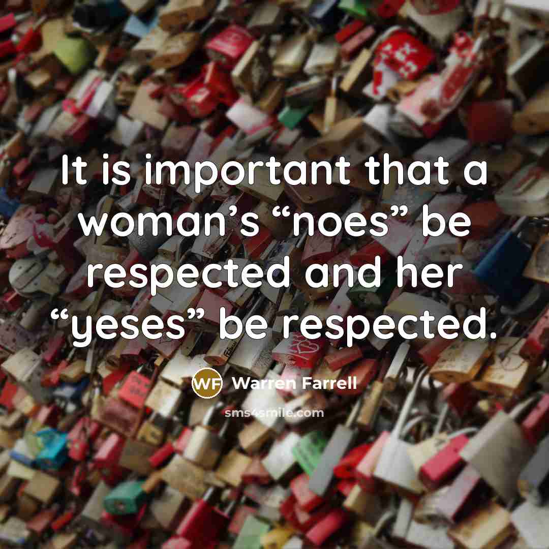 “It is important that a woman’s “noes” be respected and…” quote by Warren Farrell