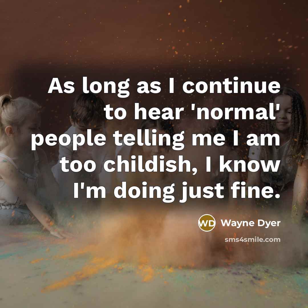 “As long as I continue to hear 'normal' people telling…” quote by Wayne Dyer