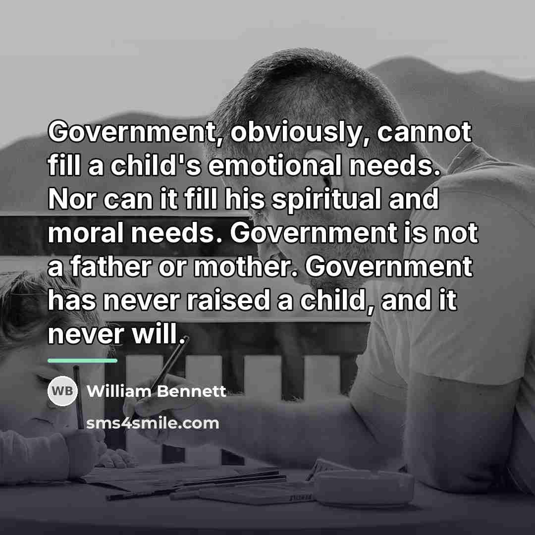 “Government, obviously, cannot fill a child's emotional needs. Nor can…” quote by William Bennett