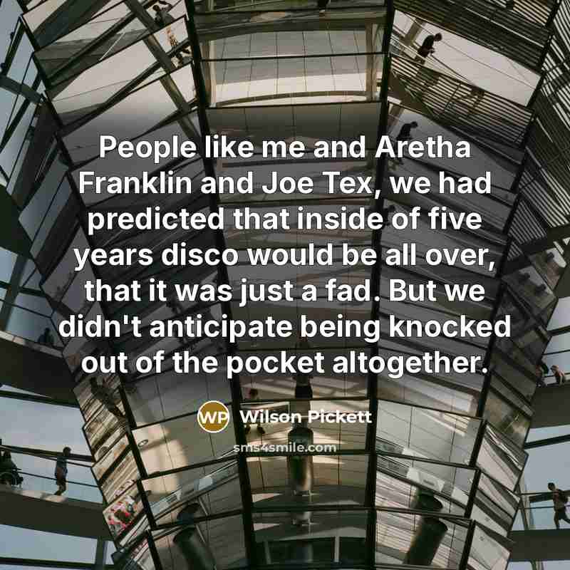 “People like me and Aretha Franklin and Joe Tex, we…” quote by Wilson Pickett