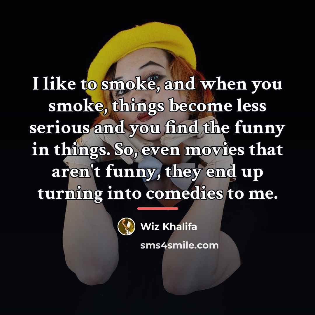 “I like to smoke, and when you smoke, things become…” quote by Wiz Khalifa