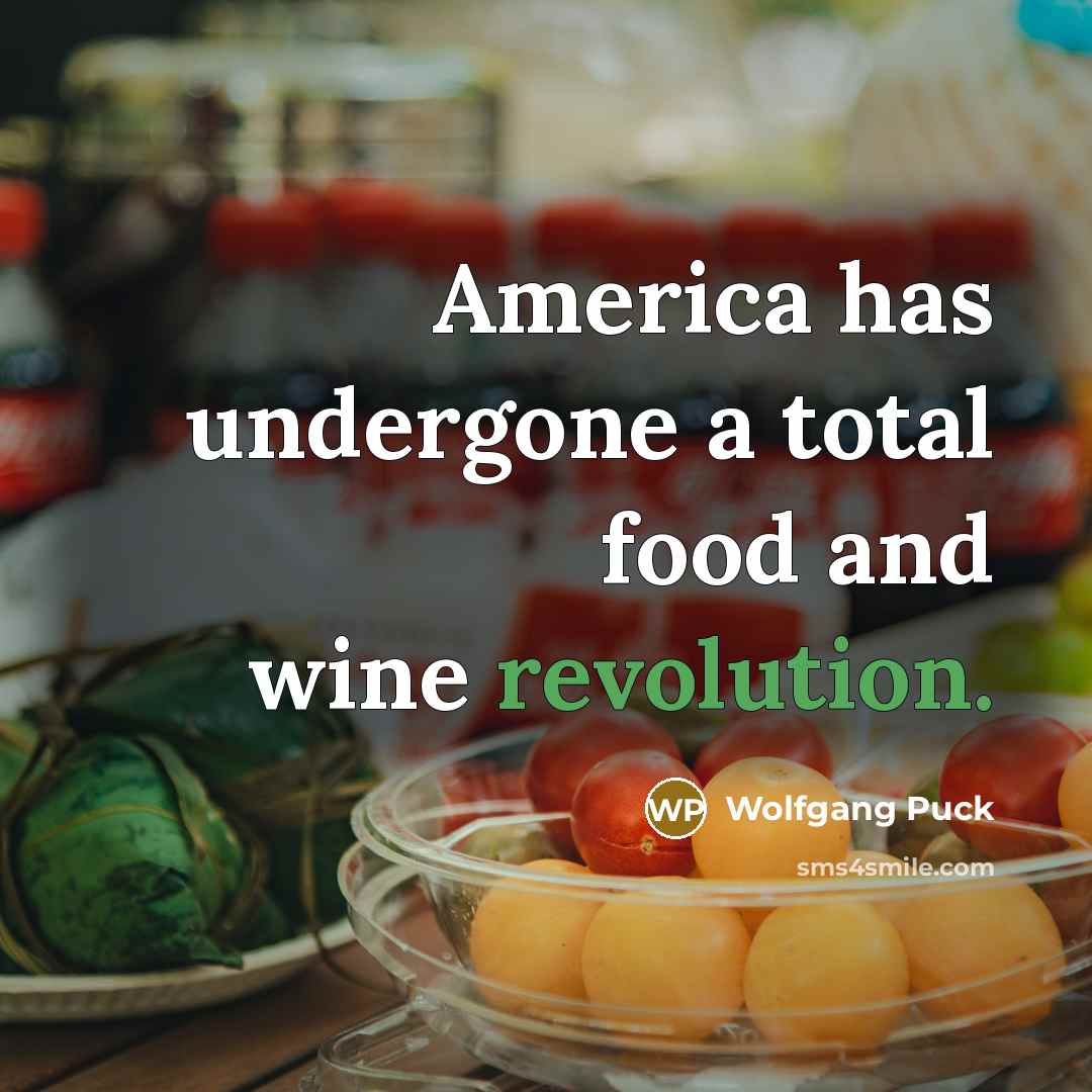 “America has undergone a total food and wine revolution.…” quote by Wolfgang Puck