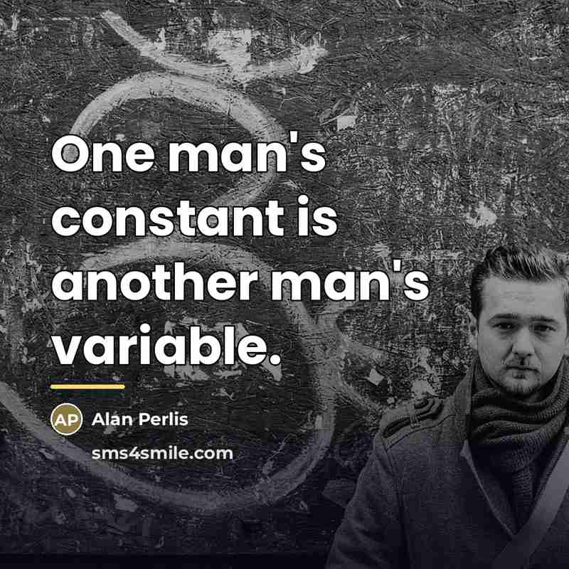 “One man's constant is another man's variable.…” quote by Alan Perlis