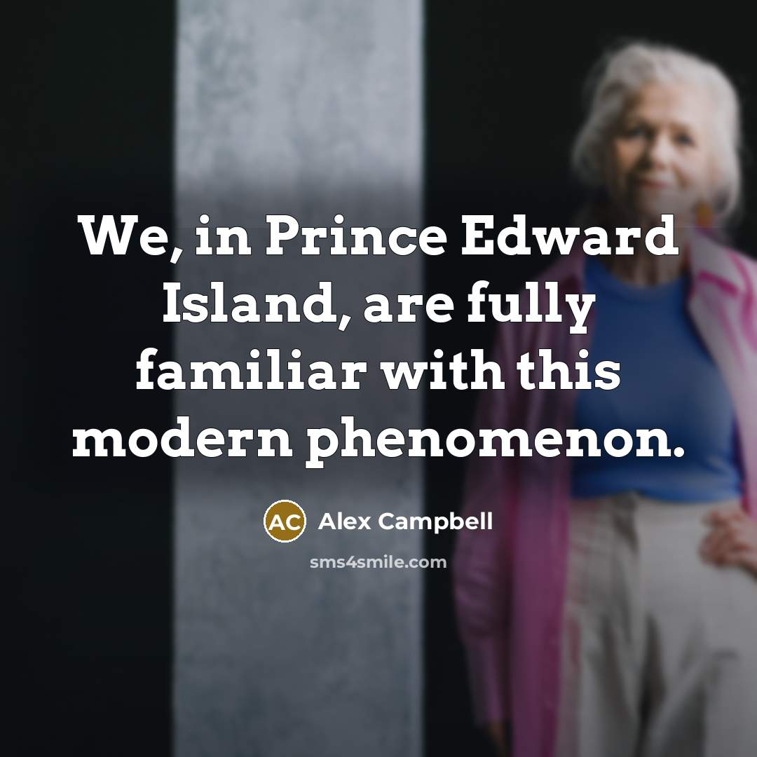 “We, in Prince Edward Island, are fully familiar with this…” quote by Alex Campbell