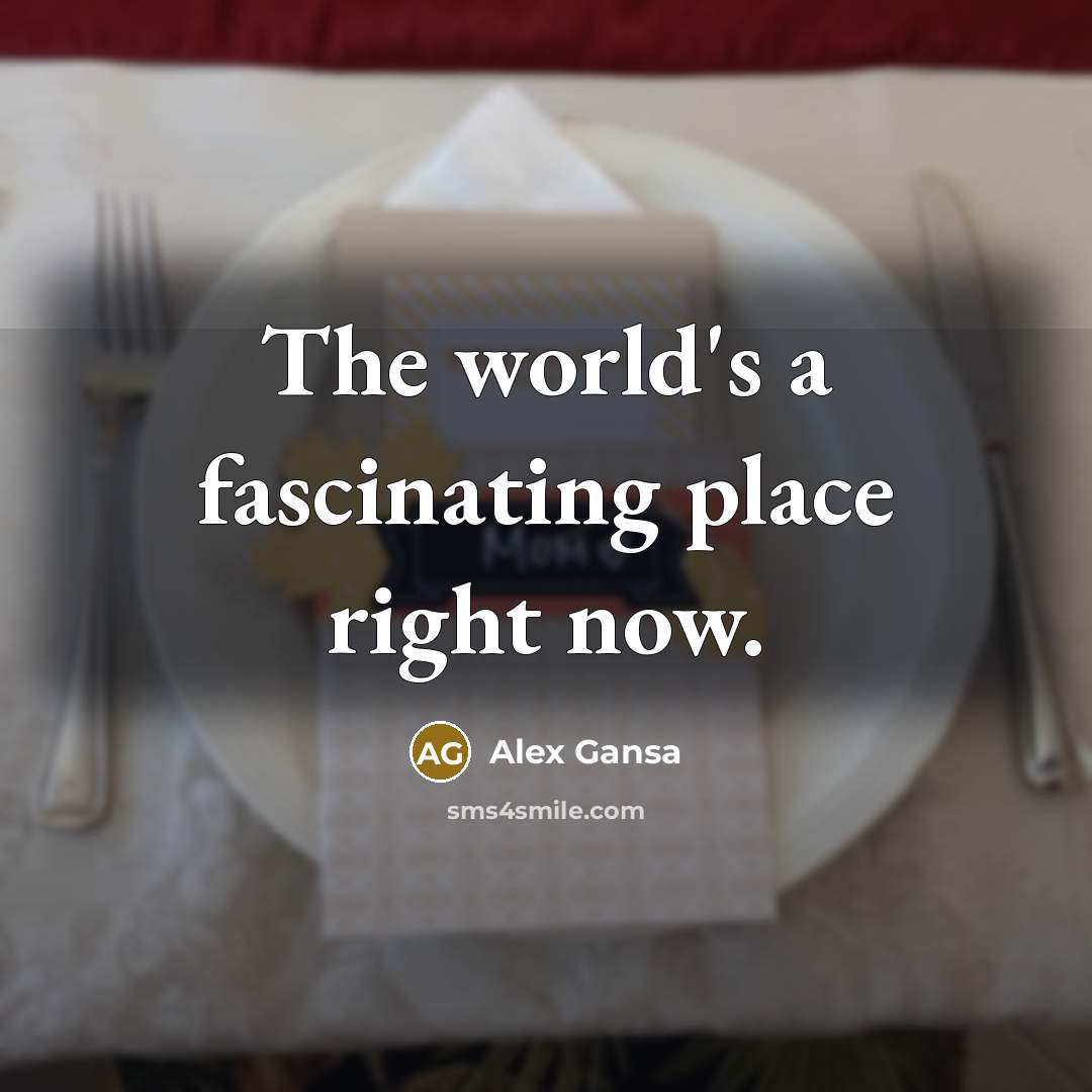 “The world's a fascinating place right now.…” quote by Alex Gansa