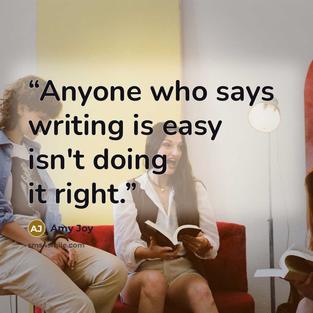 “Anyone who says writing is easy isn't doing it right.” quote by Amy Joy