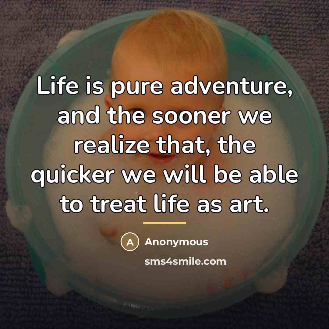 “Life is pure adventure, and the sooner we realize that,…” quote by Anonymous