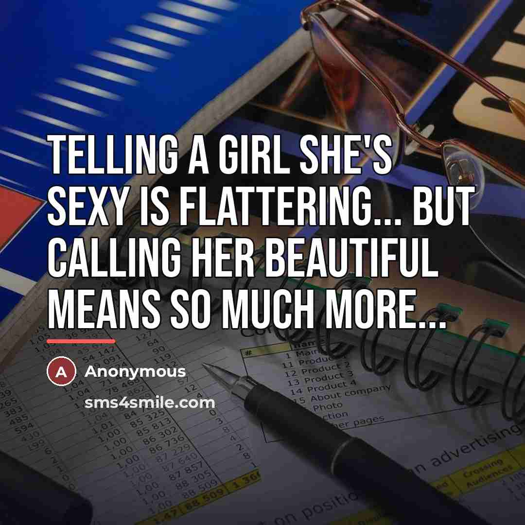 “Telling a girl she's sexy is flattering... But calling her…” quote by Anonymous