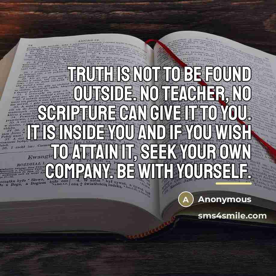 “Truth is not to be found outside. No teacher, no…” quote by Anonymous