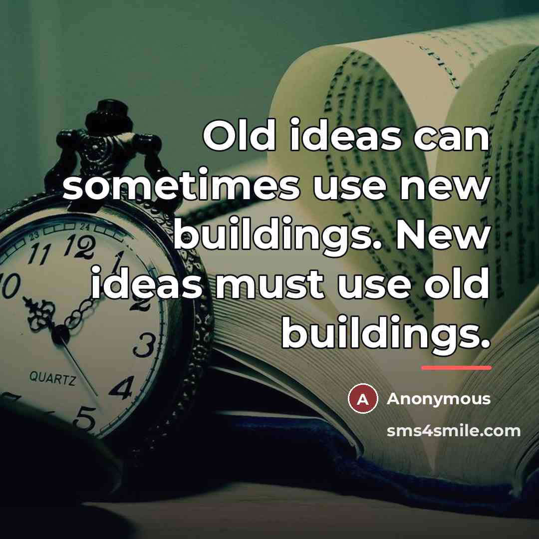 “Old ideas can sometimes use new buildings. New ideas must…” quote by Anonymous