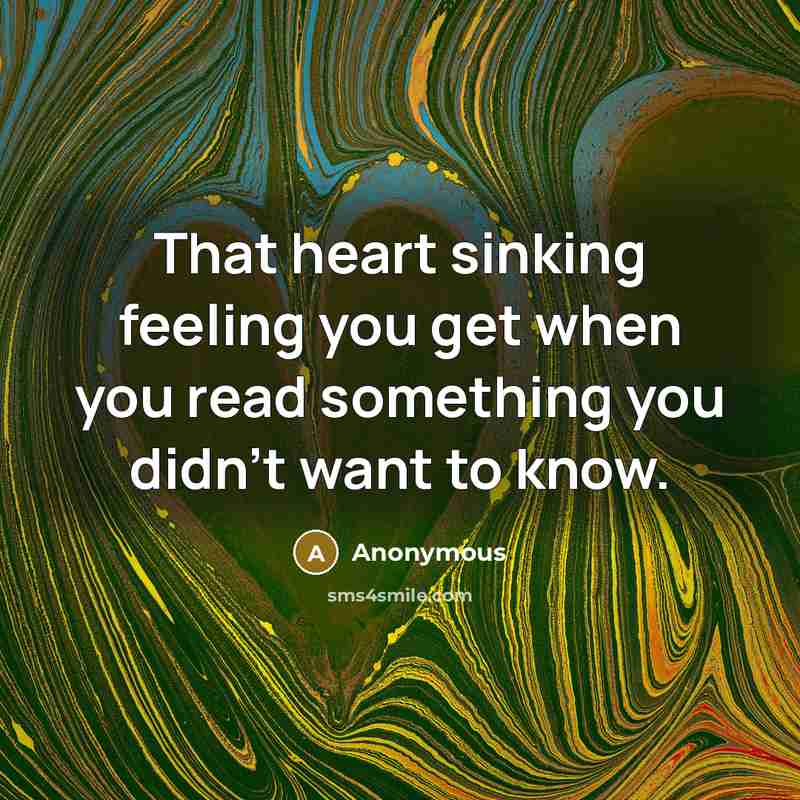 “That heart sinking feeling you get when you read something you didn't want to know.” quote by Anonymous
