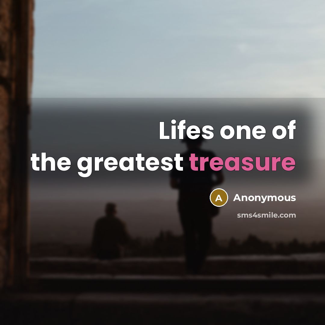 “Lifes one of the greatest treasure…” quote by Anonymous