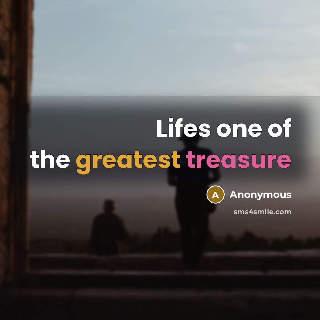 “Lifes one of the greatest treasure” quote by Anonymous