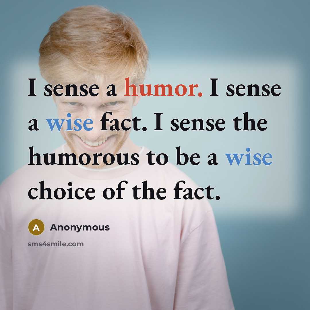 “I sense a humor. I sense a wise fact. I…” quote by Anonymous