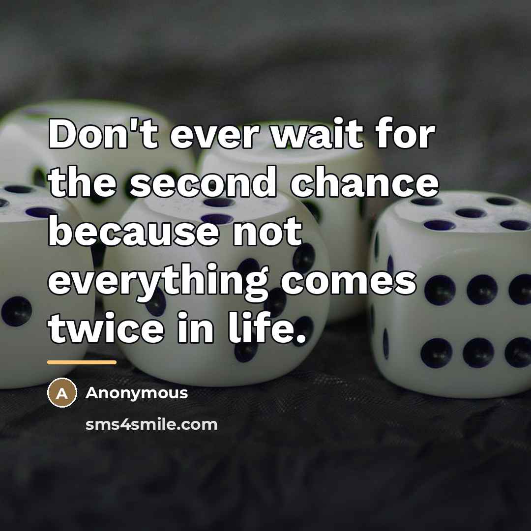 “Don't ever wait for the second chance because not everything…” quote by Anonymous
