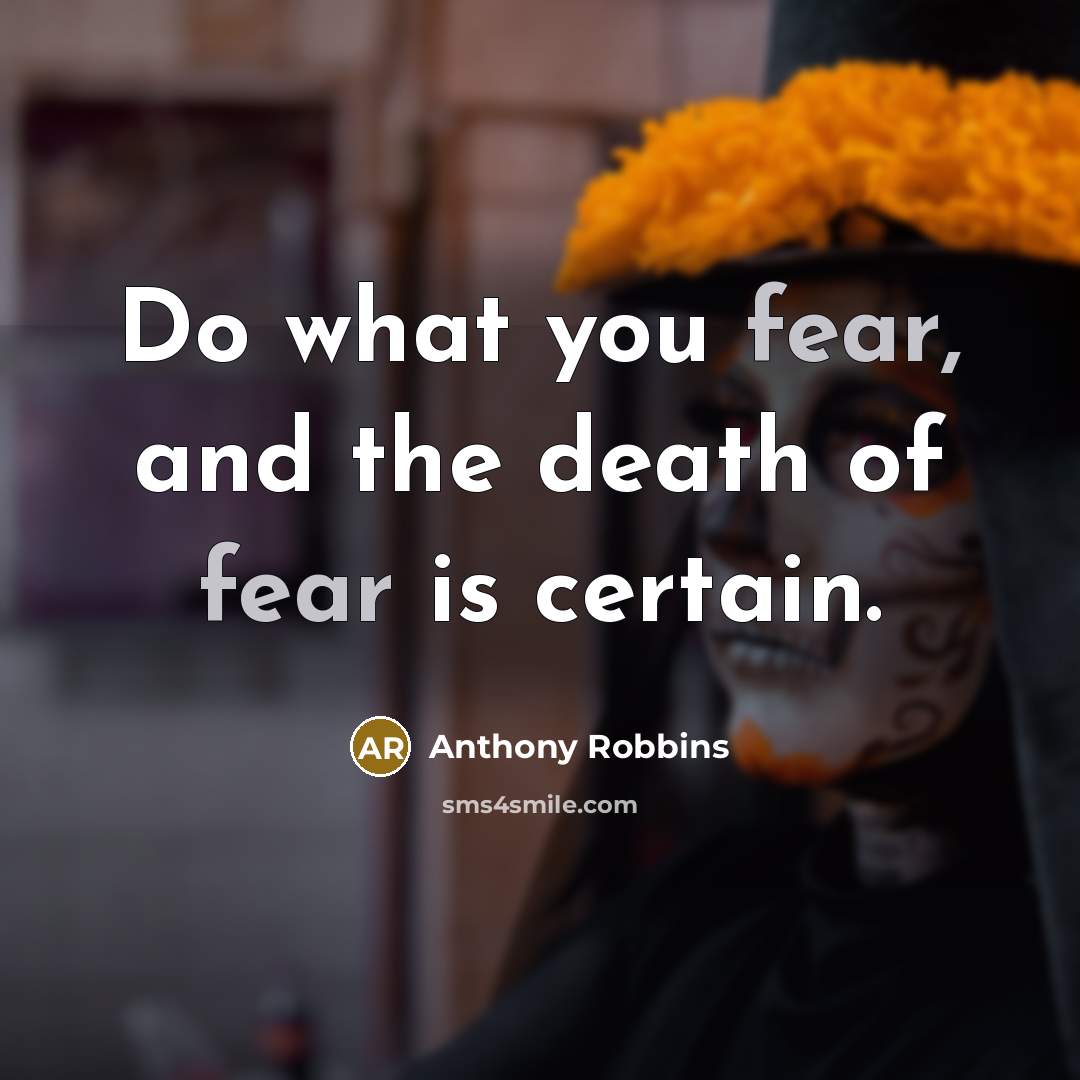 “Do what you fear, and the death of fear is…” quote by Anthony Robbins