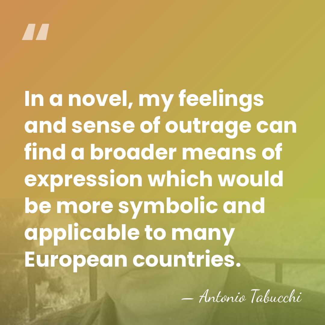In a novel, my feelings and sense of outrage can find a&hellip; - Antonio Tabucchi