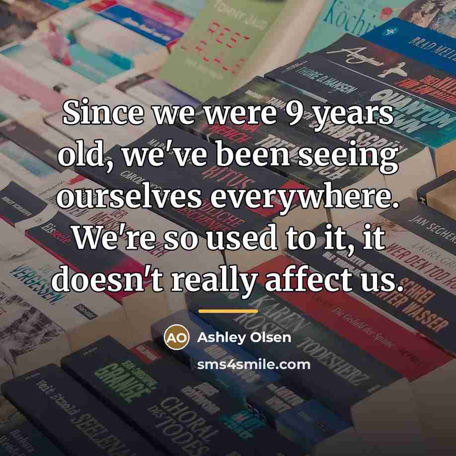 “Since we were 9 years old, we've been seeing ourselves…” quote by Ashley Olsen