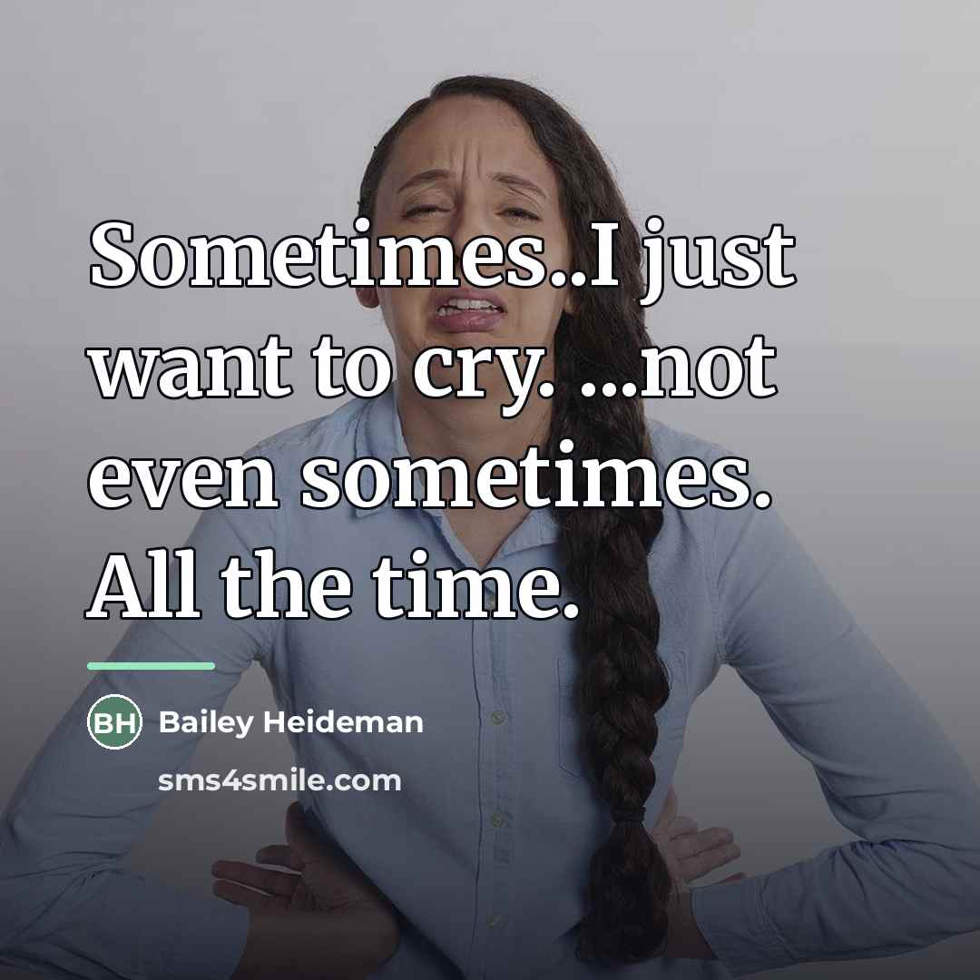 “Sometimes..I just want to cry. ...not even sometimes. All the…” quote by Bailey Heideman