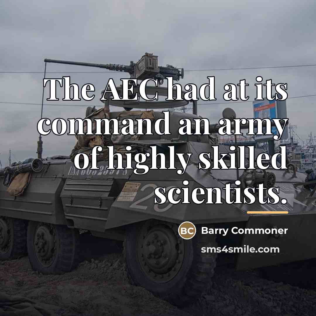 “The AEC had at its command an army of highly…” quote by Barry Commoner