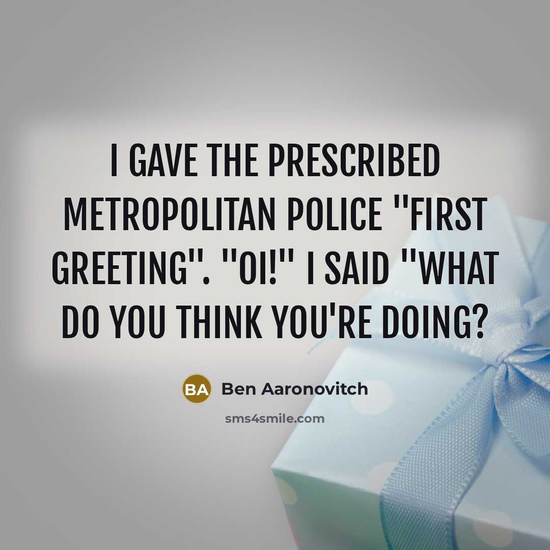 “I gave the prescribed Metropolitan Police "first greeting". "Oi!" I…” quote by Ben Aaronovitch