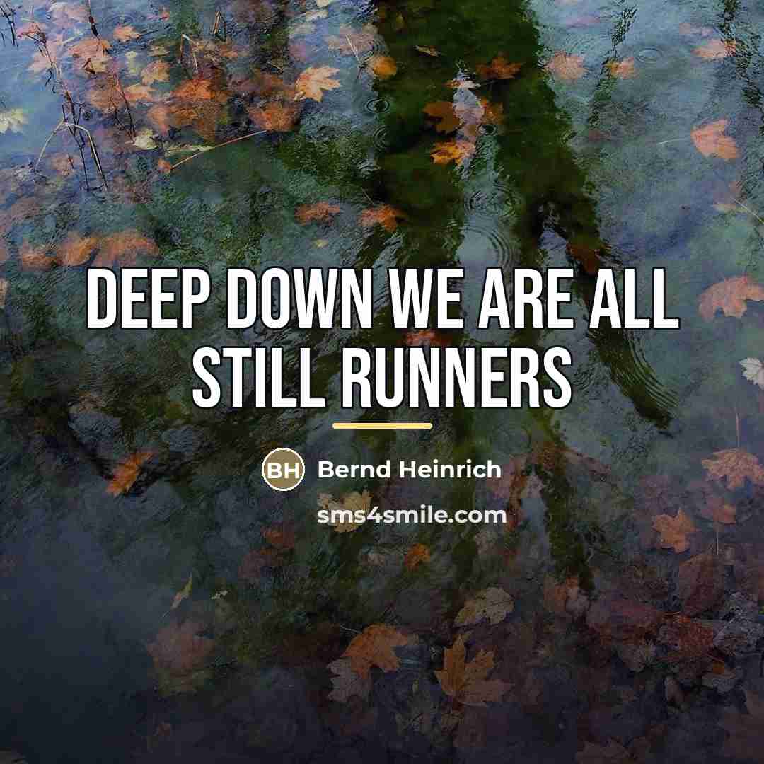 “Deep down we are all still runners…” quote by Bernd Heinrich