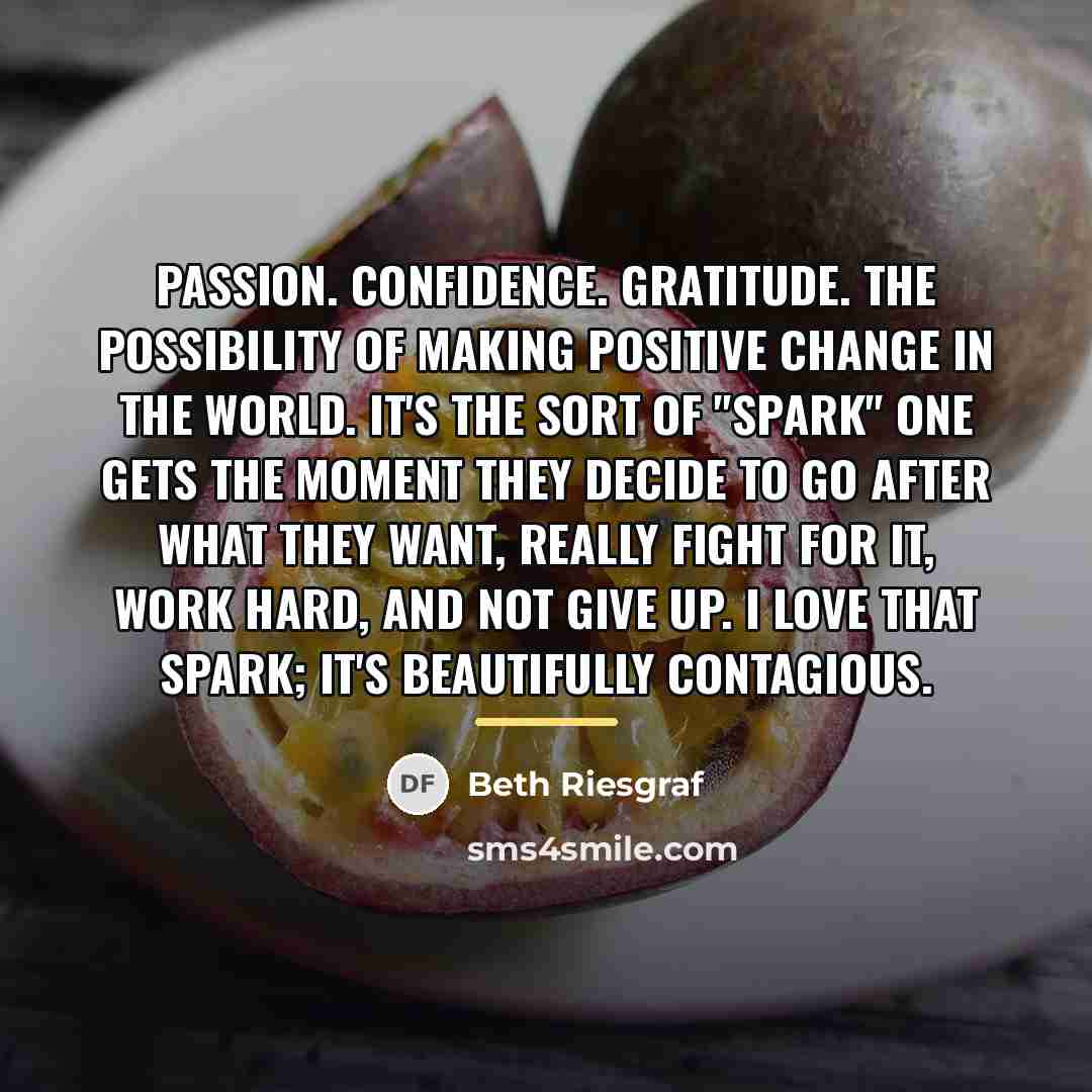 “Passion. Confidence. Gratitude. The possibility of making positive change in…” quote by Beth Riesgraf
