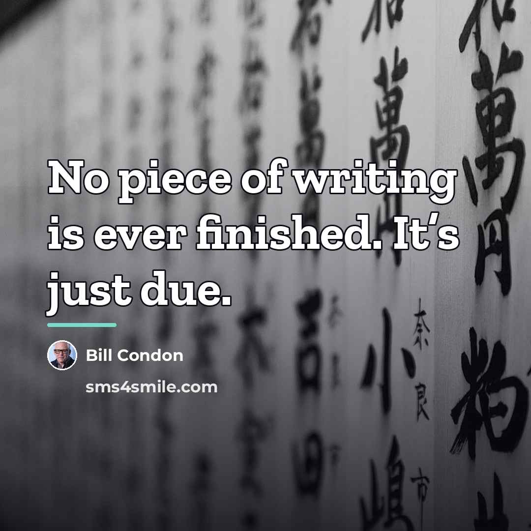 “No piece of writing is ever finished. It’s just due.…” quote by Bill Condon
