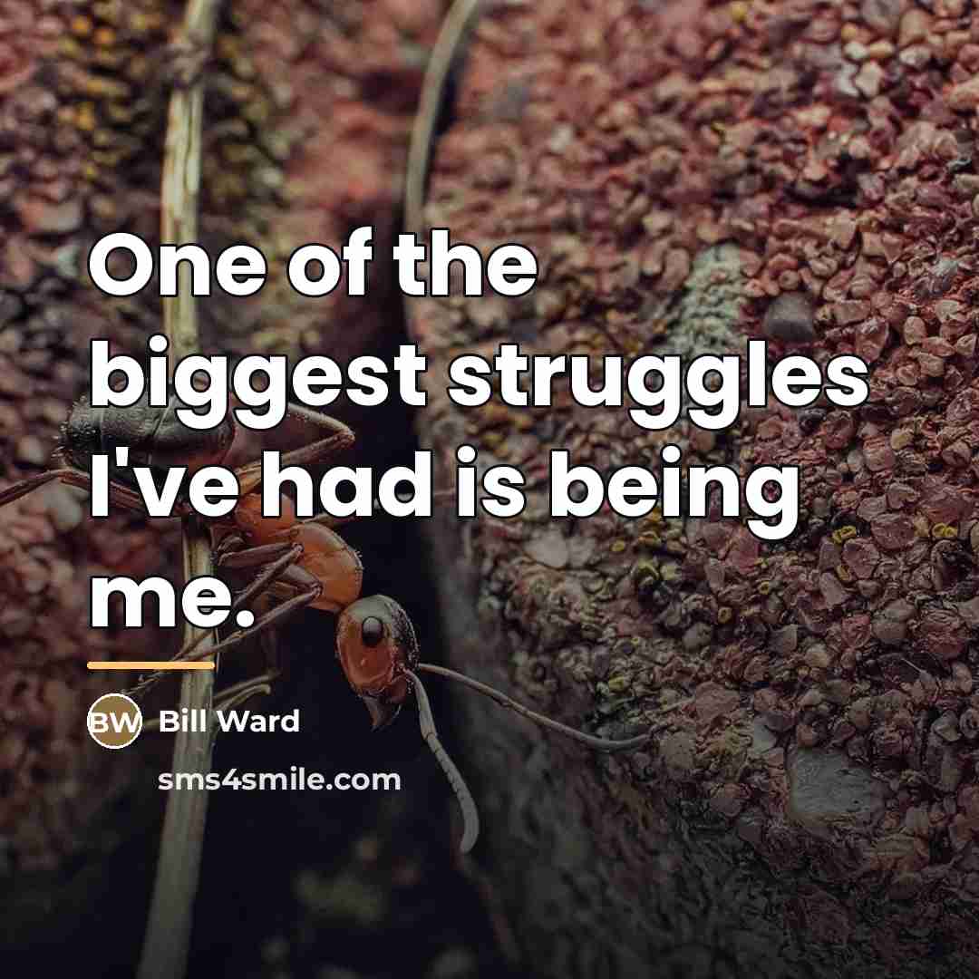 “One of the biggest struggles I've had is being me.…” quote by Bill Ward