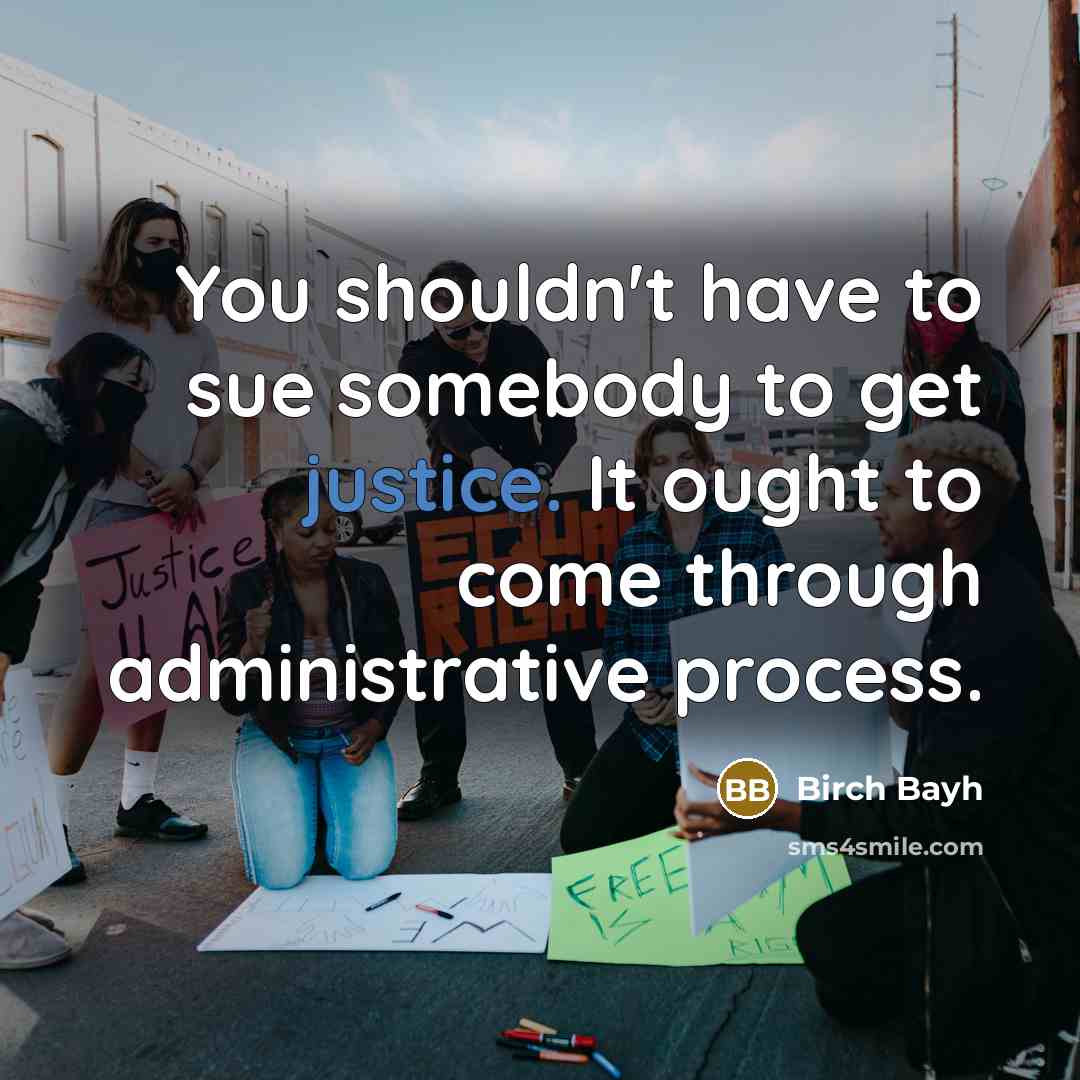 “You shouldn't have to sue somebody to get justice. It…” quote by Birch Bayh