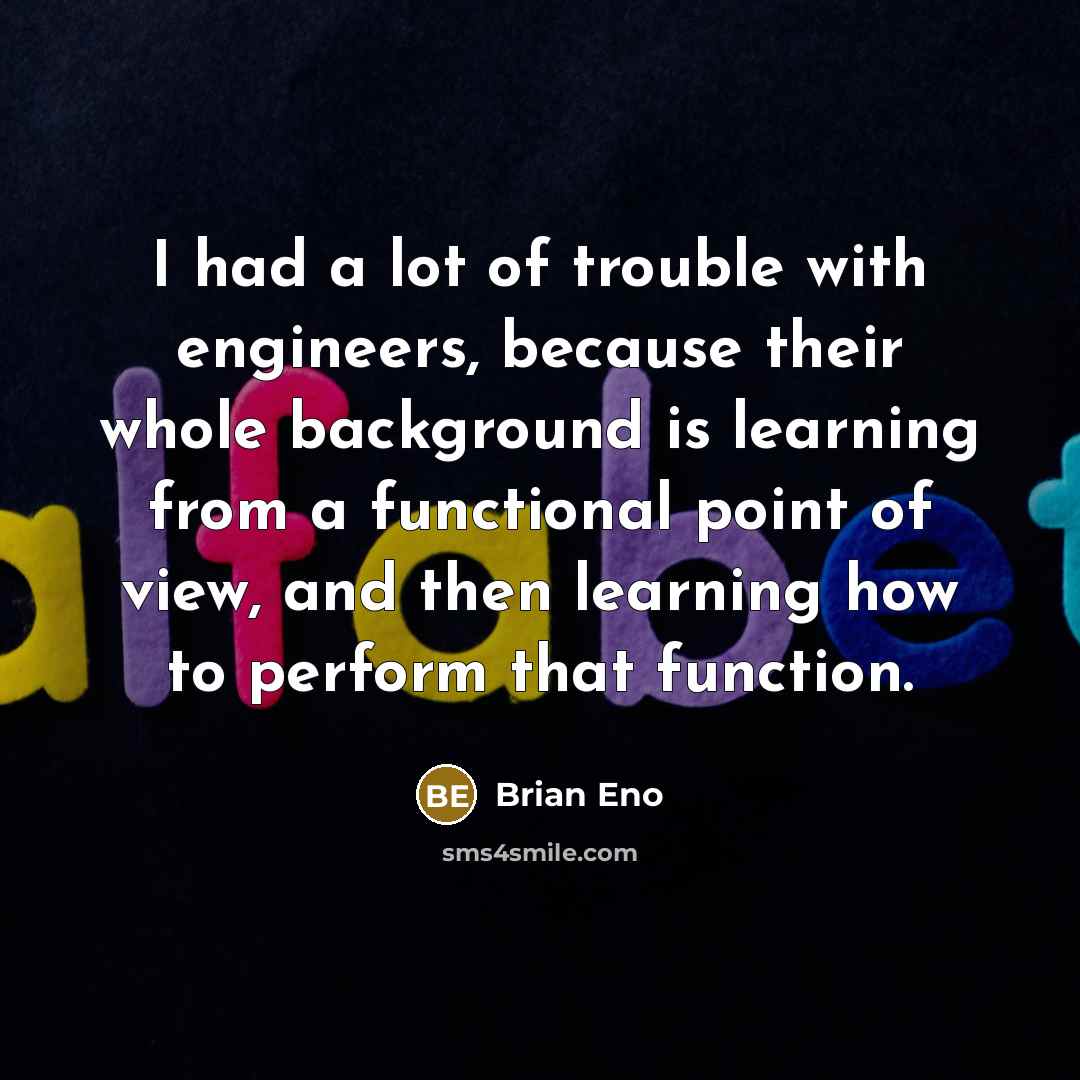 “I had a lot of trouble with engineers, because their…” quote by Brian Eno