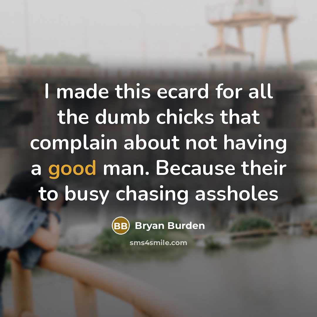 “I made this ecard for all the dumb chicks that…” quote by Bryan Burden