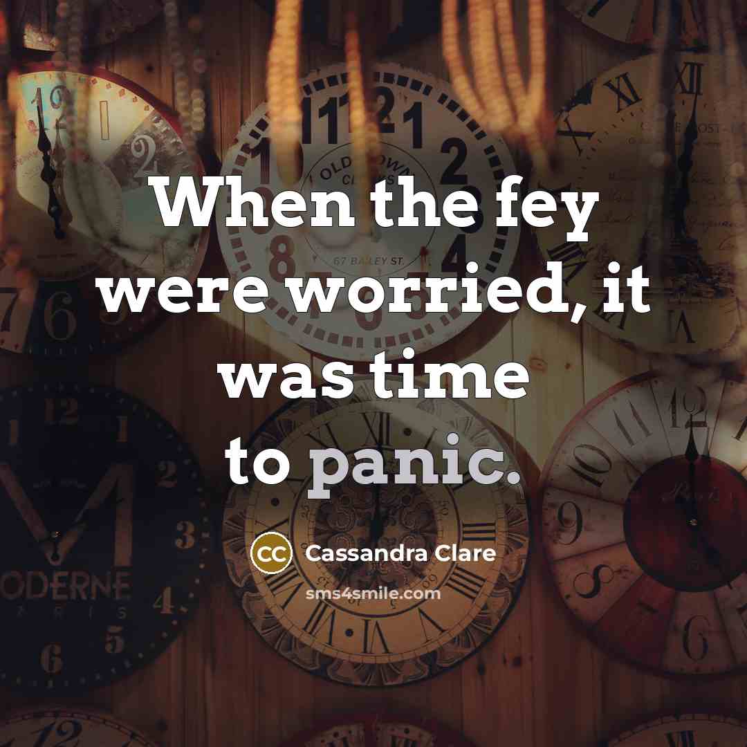 “When the fey were worried, it was time to panic.…” quote by Cassandra Clare
