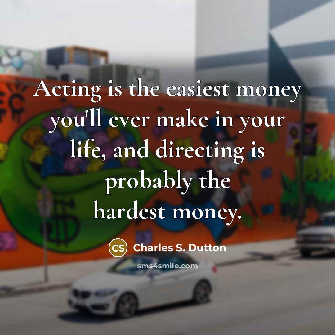 “Acting is the easiest money you'll ever make in your…” quote by Charles S. Dutton