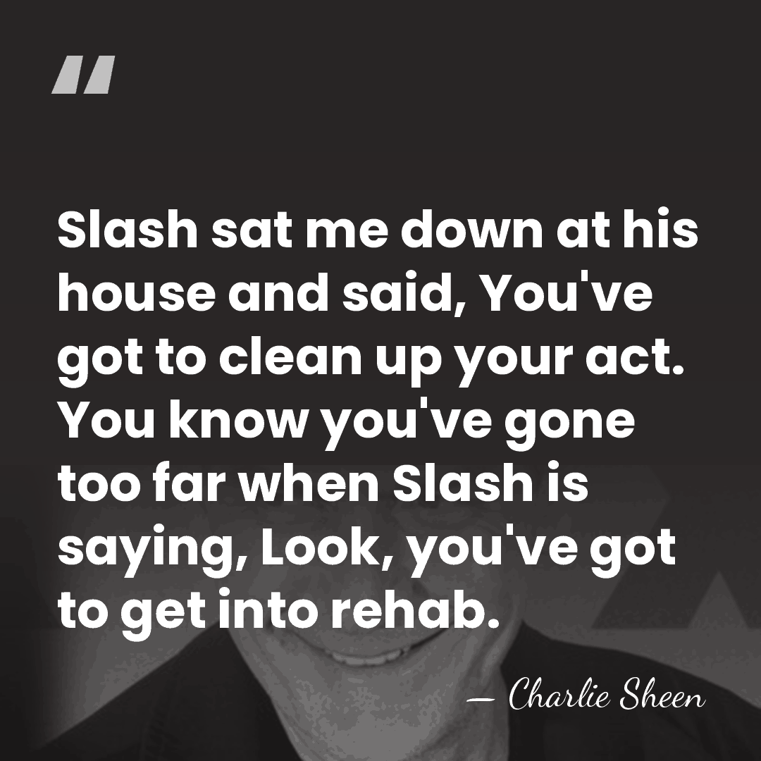 Slash sat me down at his house and said, You've got to&hellip; - Charlie Sheen