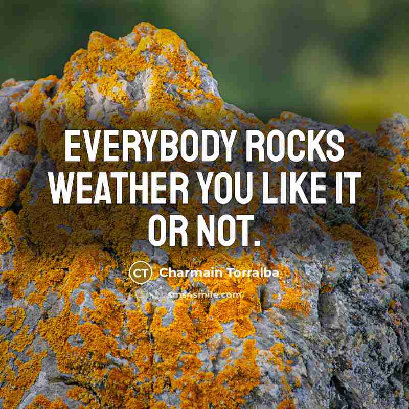“Everybody rocks weather you like it or not.” quote by Charmain Torralba