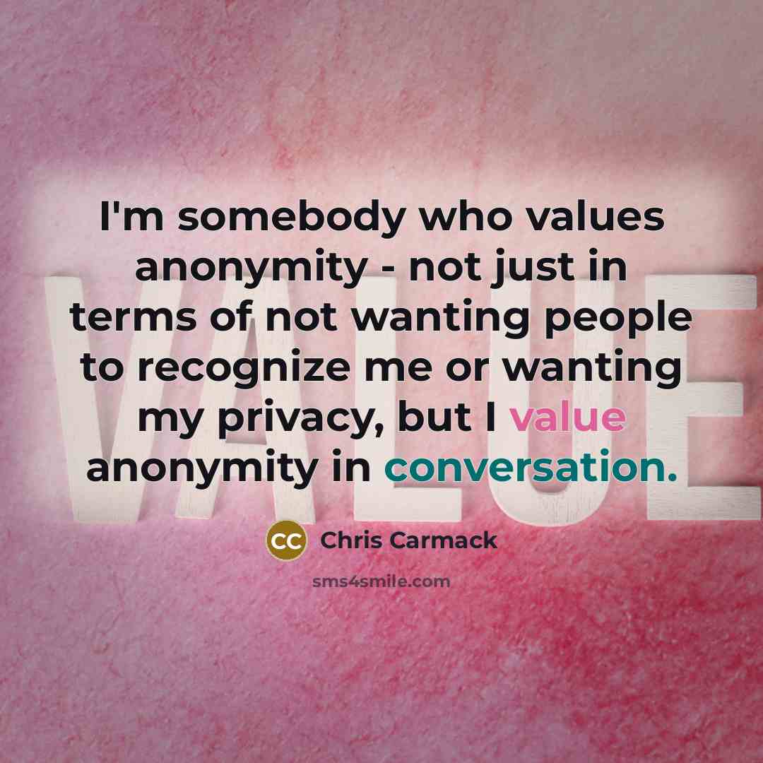 “I'm somebody who values anonymity - not just in terms…” quote by Chris Carmack