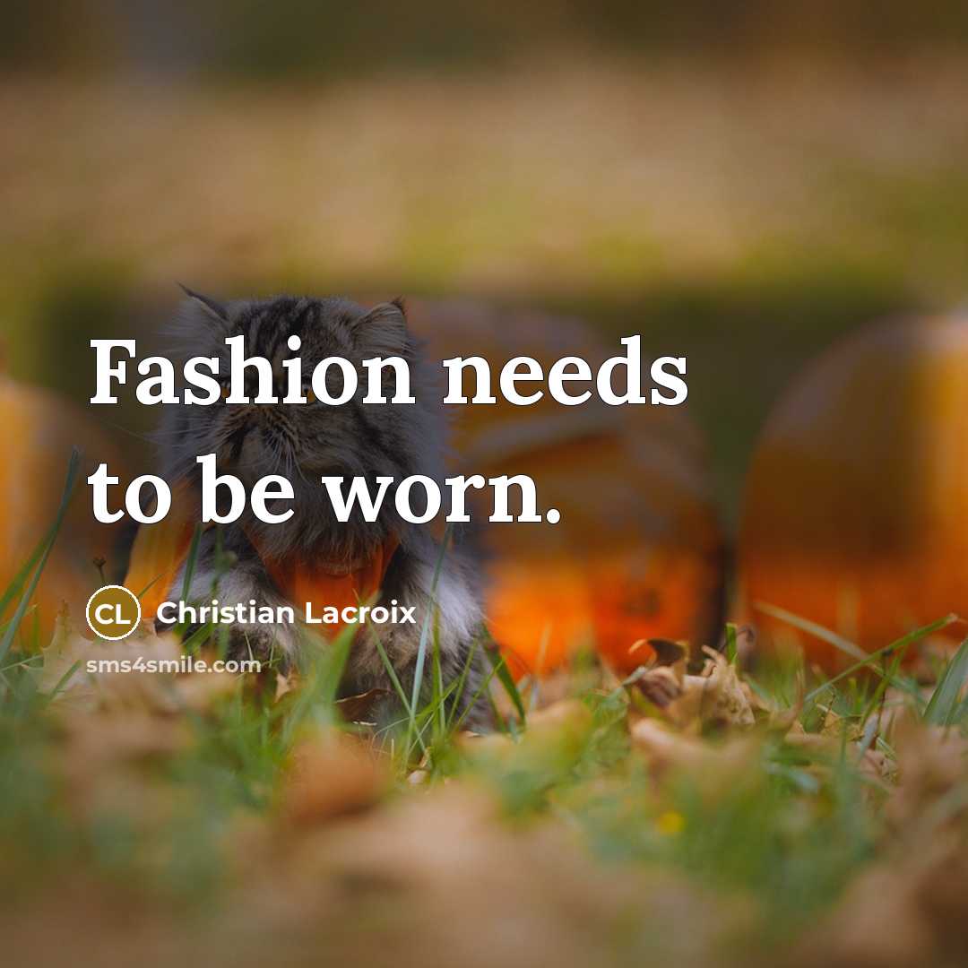 “Fashion needs to be worn.…” quote by Christian Lacroix