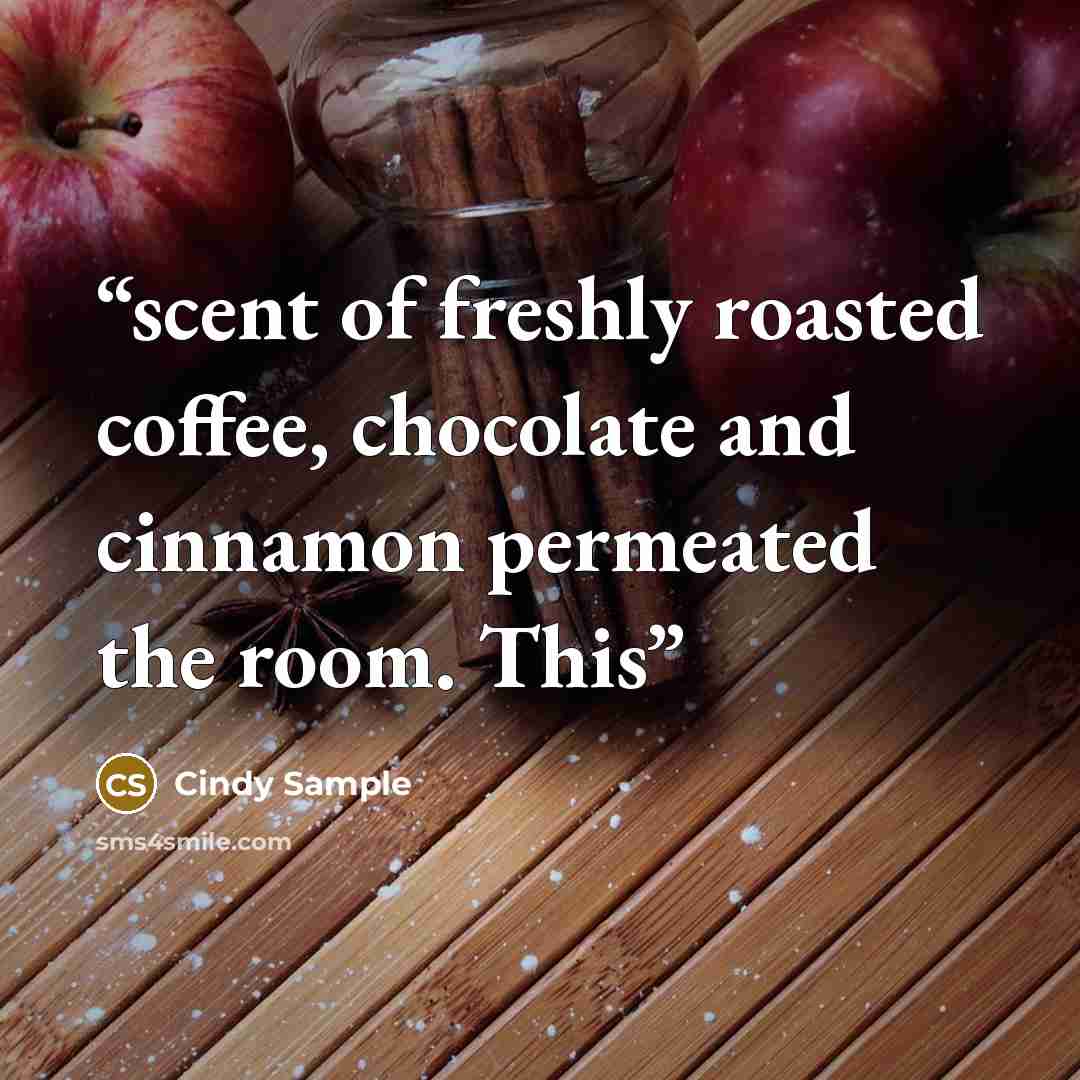 “scent of freshly roasted coffee, chocolate and cinnamon permeated the room. This” quote by Cindy Sample