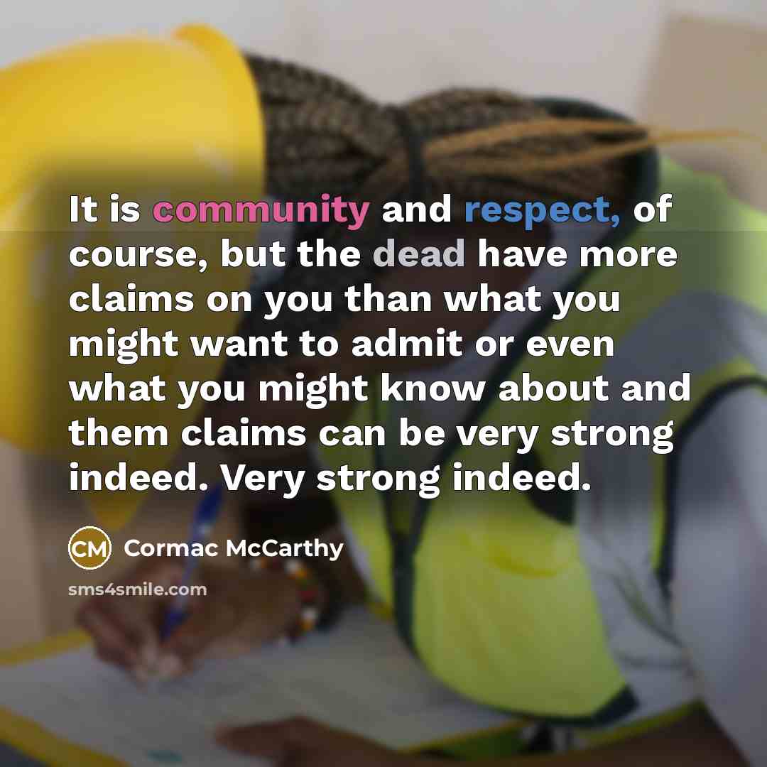 “It is community and respect, of course, but the dead…” quote by Cormac McCarthy